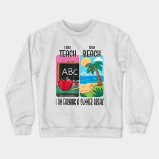 First Teach Then Beach I Am Earning A Summer Break Crewneck Sweatshirt